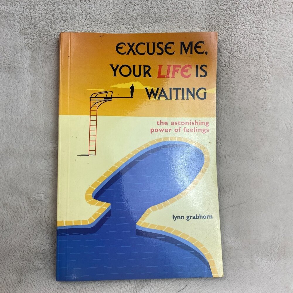 Excuse Me, Your Life Is Waiting : The Astonishing Power of Feelings by Lynn...